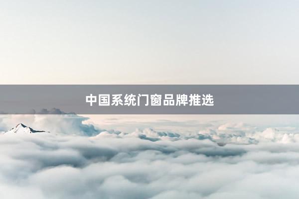 中国系统门窗品牌推选