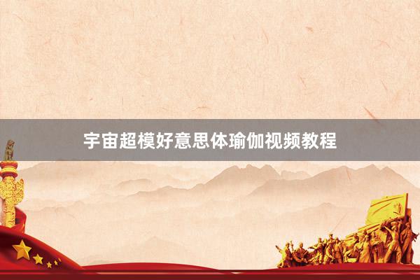 宇宙超模好意思体瑜伽视频教程